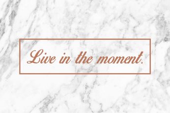 Live in the moment, marble wallpaper