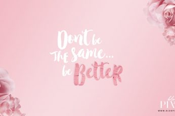 Don’t be the same… be better wallpaper, rose gold