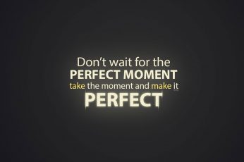 Don’t wait of the Perfect Moment text overlay, quote, communication