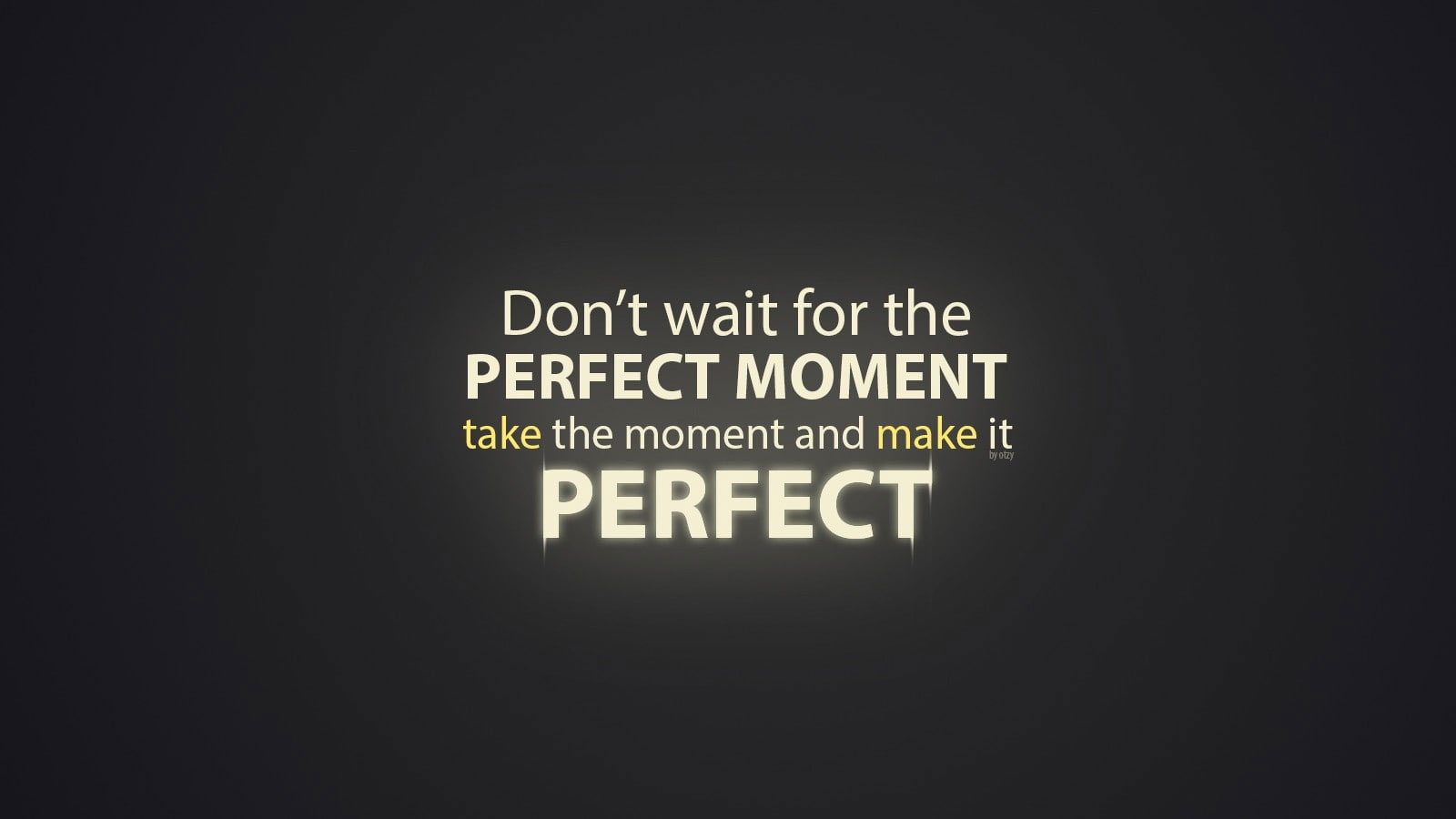 Don't wait of the Perfect Moment text overlay, quote, communication
