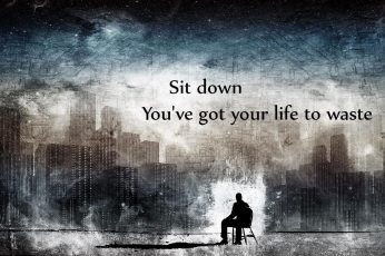 Sit down you’ve got your life to waste text, quote, inspirational