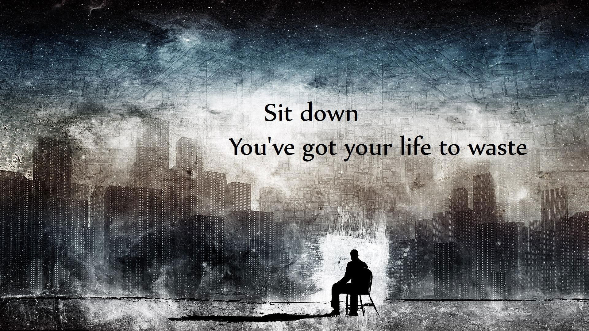 Sit down you've got your life to waste text, quote, inspirational