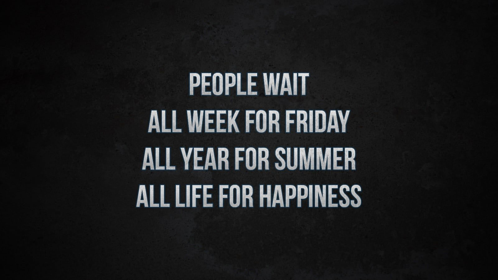 People wait all week for friday all year for summer all life for happiness wallpaper