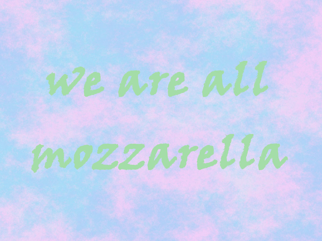 We Are All Mozzarella Wallpaper