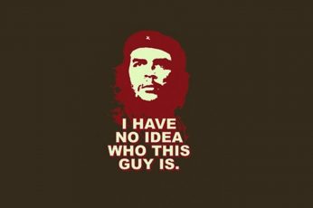 Wallpaper I have no idea who is this guy is, Funny Che Guevara